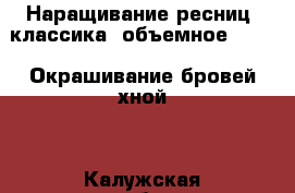 Наращивание ресниц, классика, объемное 2D.3D. Окрашивание бровей хной. - Калужская обл., Обнинск г. Медицина, красота и здоровье » Косметические услуги   